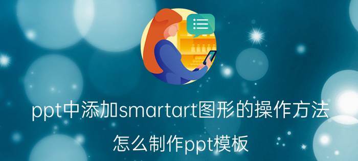 ppt中添加smartart图形的操作方法 怎么制作ppt模板？